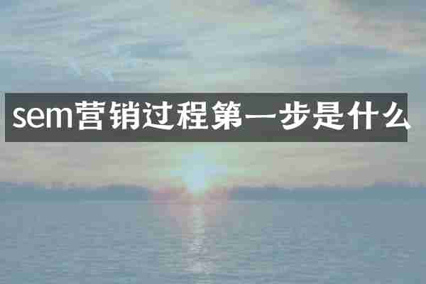sem营销过程第一步是什么