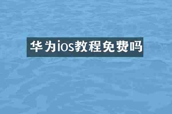 华为ios教程免费吗