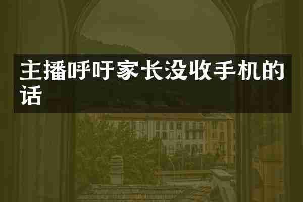 主播呼吁家长没收手机的话