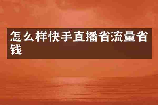 怎么样快手直播省流量省钱