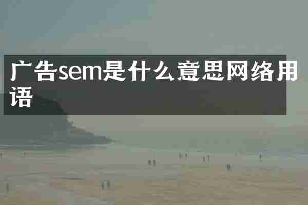 广告sem是什么意思网络用语