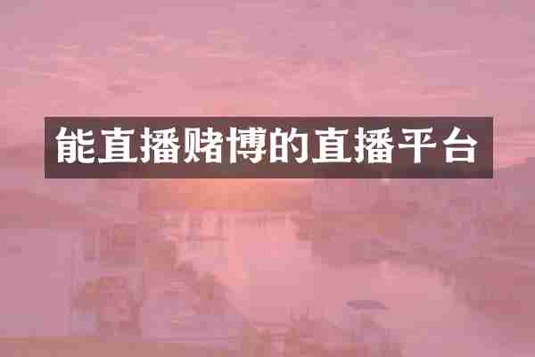 能直播赌博的直播平台