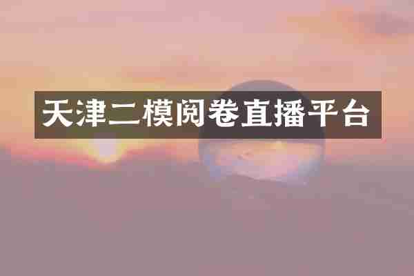 天津二模阅卷直播平台