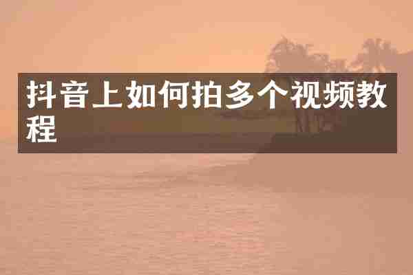 抖音上如何拍多个视频教程