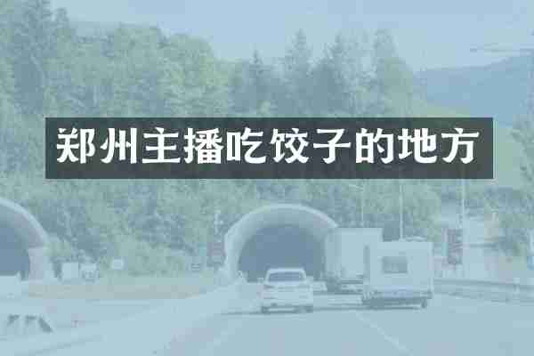 郑州主播吃饺子的地方