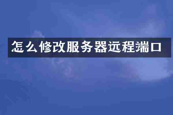 怎么修改服务器远程端口