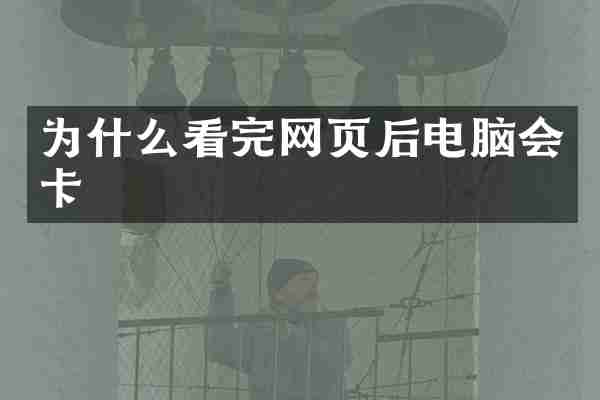 为什么看完网页后电脑会卡