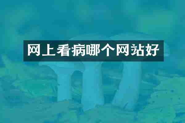 网上看病哪个网站好