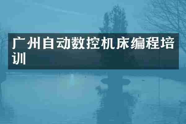 广州自动数控机床编程培训