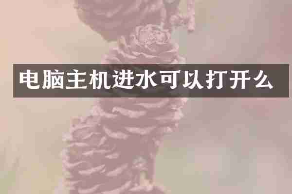 电脑主机进水可以打开么