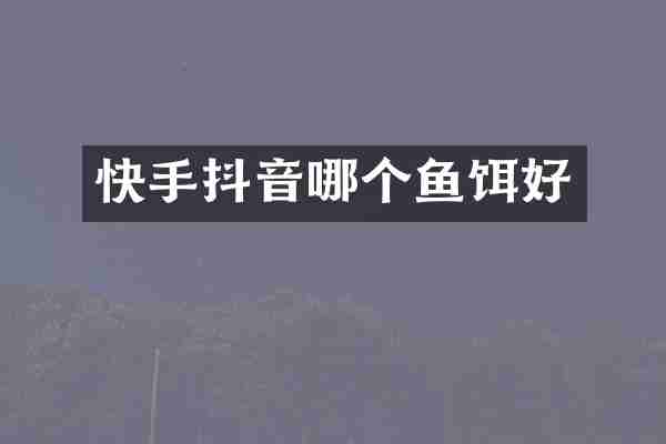 快手抖音哪个鱼饵好