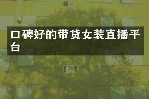 口碑好的带货女装直播平台