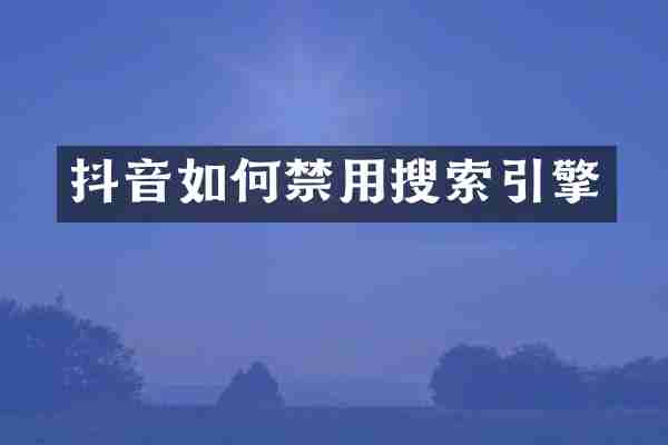 抖音如何禁用搜索引擎