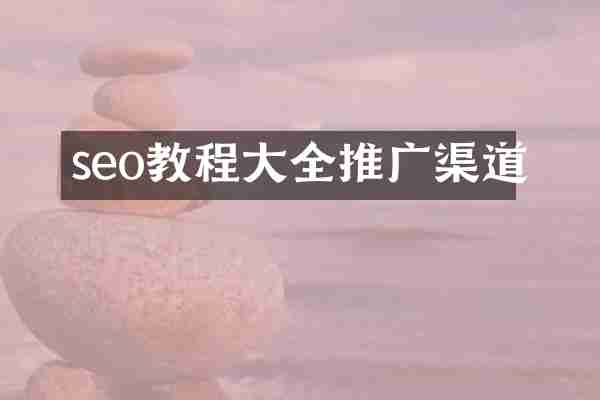 seo教程大全推广渠道