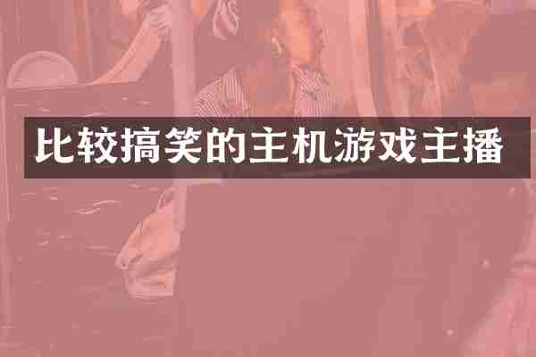 比较搞笑的主机游戏主播