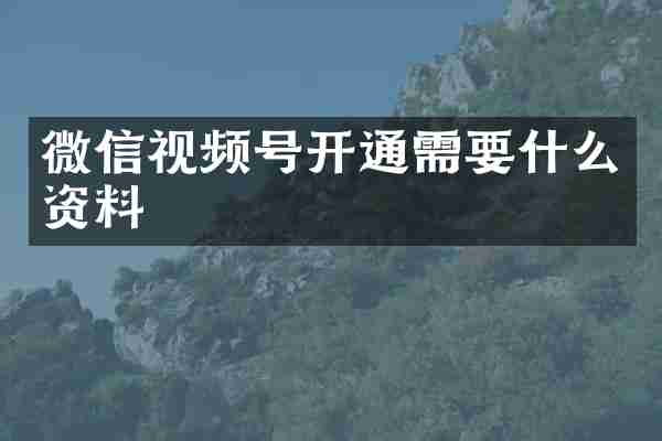 微信视频号开通需要什么资料