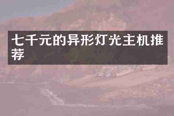 七千元的异形灯光主机推荐