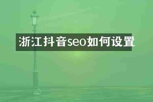 浙江抖音seo如何设置