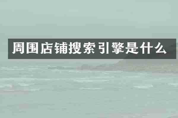 周围店铺搜索引擎是什么
