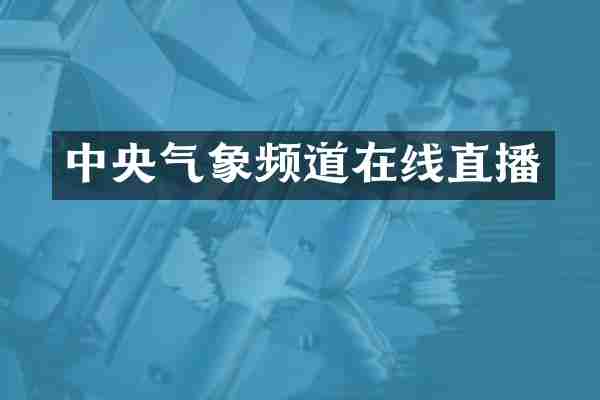 中央气象频道在线直播