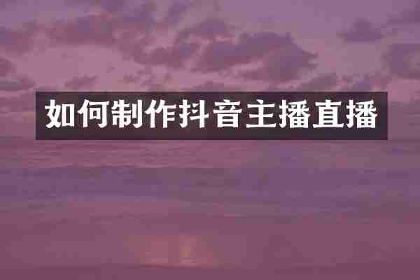 如何制作抖音主播直播