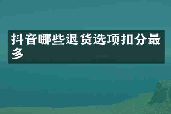 抖音哪些退货选项扣分最多
