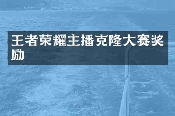 王者荣耀主播克隆大赛奖励