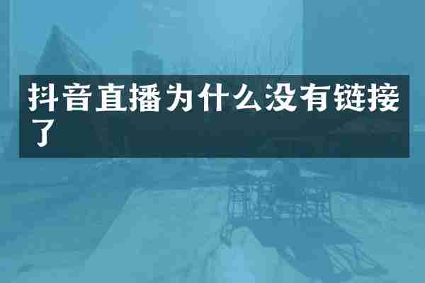 抖音直播为什么没有链接了