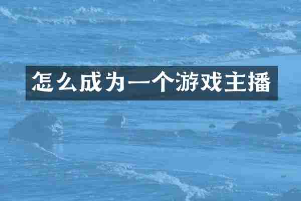 怎么成为一个游戏主播