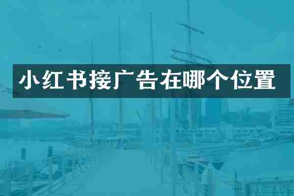 小红书接广告在哪个位置