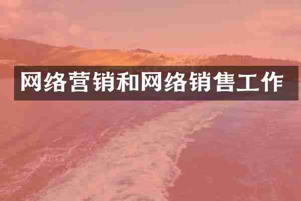 网络营销和网络销售工作