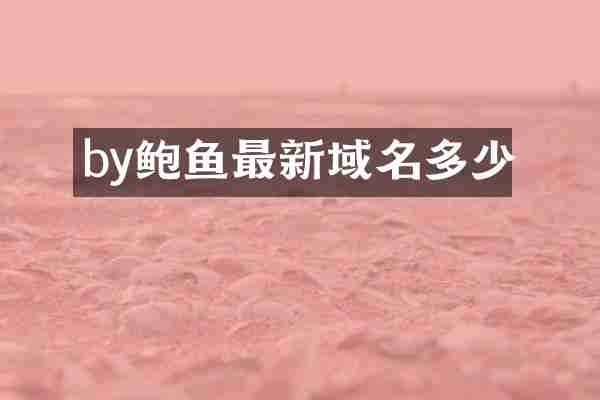 by鲍鱼最新域名多少