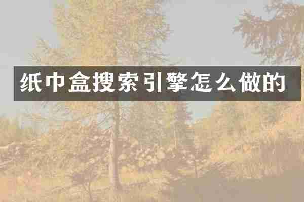 纸巾盒搜索引擎怎么做的