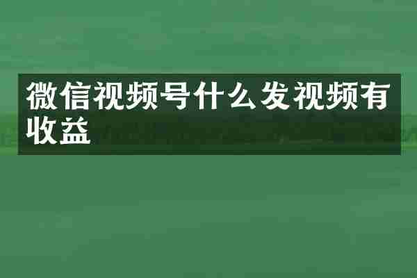 微信视频号什么发视频有收益