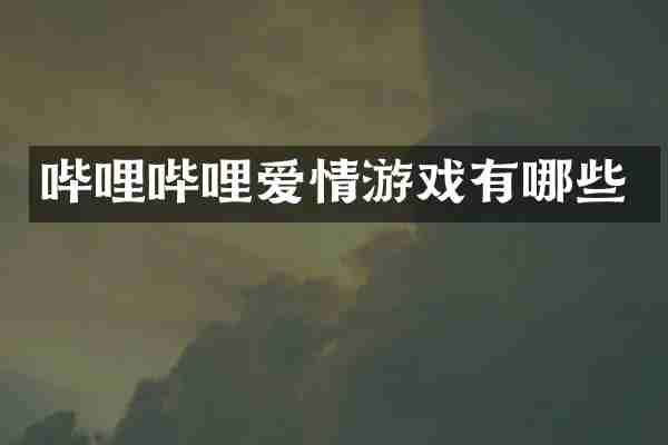 哔哩哔哩爱情游戏有哪些