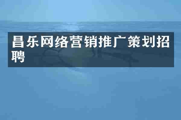 昌乐网络营销推广策划招聘