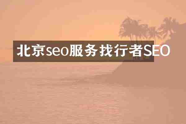 北京seo服务找行者SEO