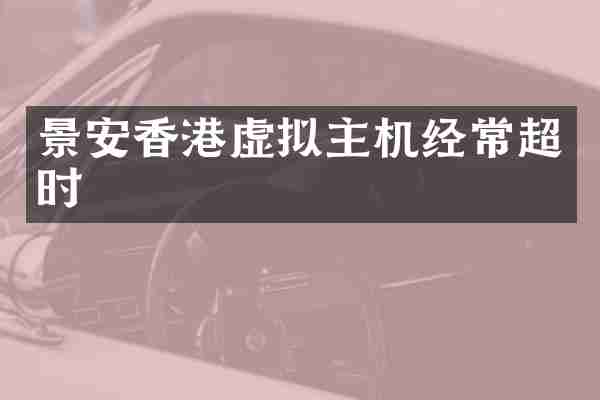 景安香港虚拟主机经常超时