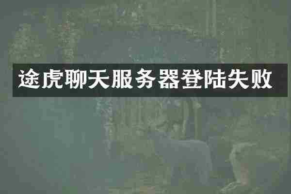 途虎聊天服务器登陆失败