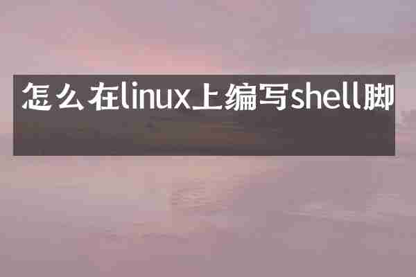 怎么在linux上编写shell脚本
