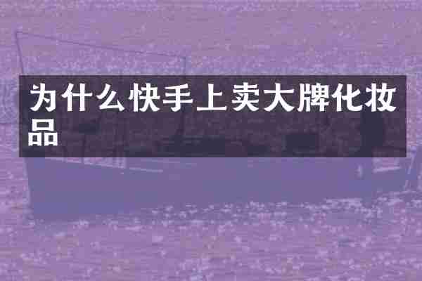为什么快手上卖大牌化妆品