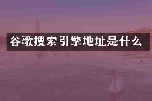 谷歌搜索引擎地址是什么