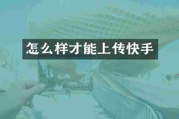 怎么样才能上传快手