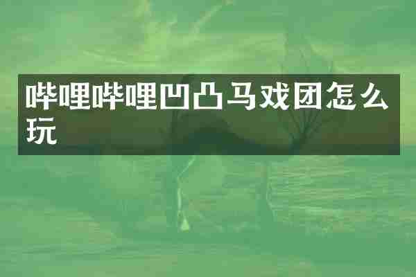 哔哩哔哩凹凸马戏团怎么玩