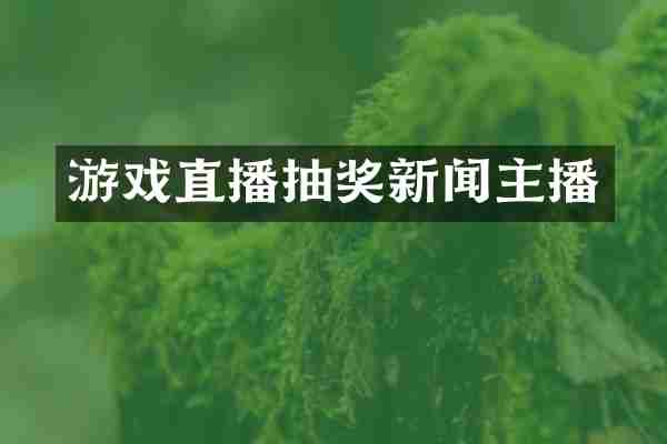 游戏直播抽奖新闻主播