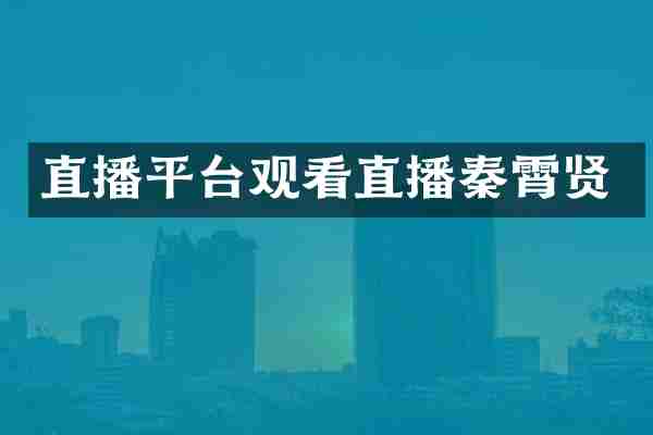 直播平台观看直播秦霄贤