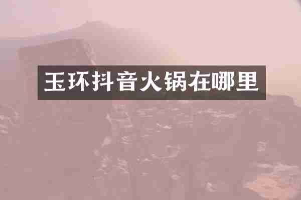 玉环抖音火锅在哪里