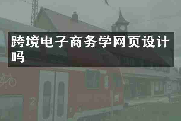 跨境电子商务学网页设计吗