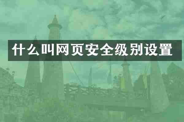 什么叫网页安全级别设置