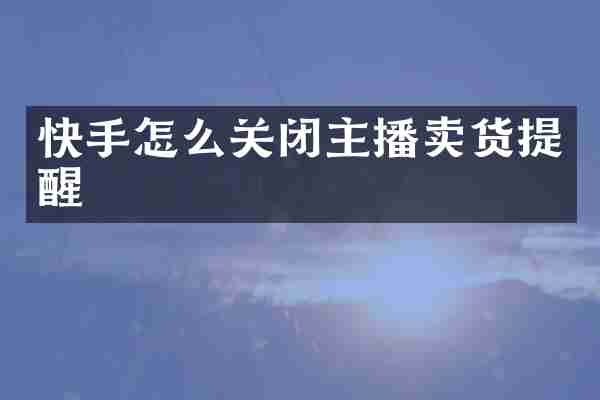快手怎么关闭主播卖货提醒